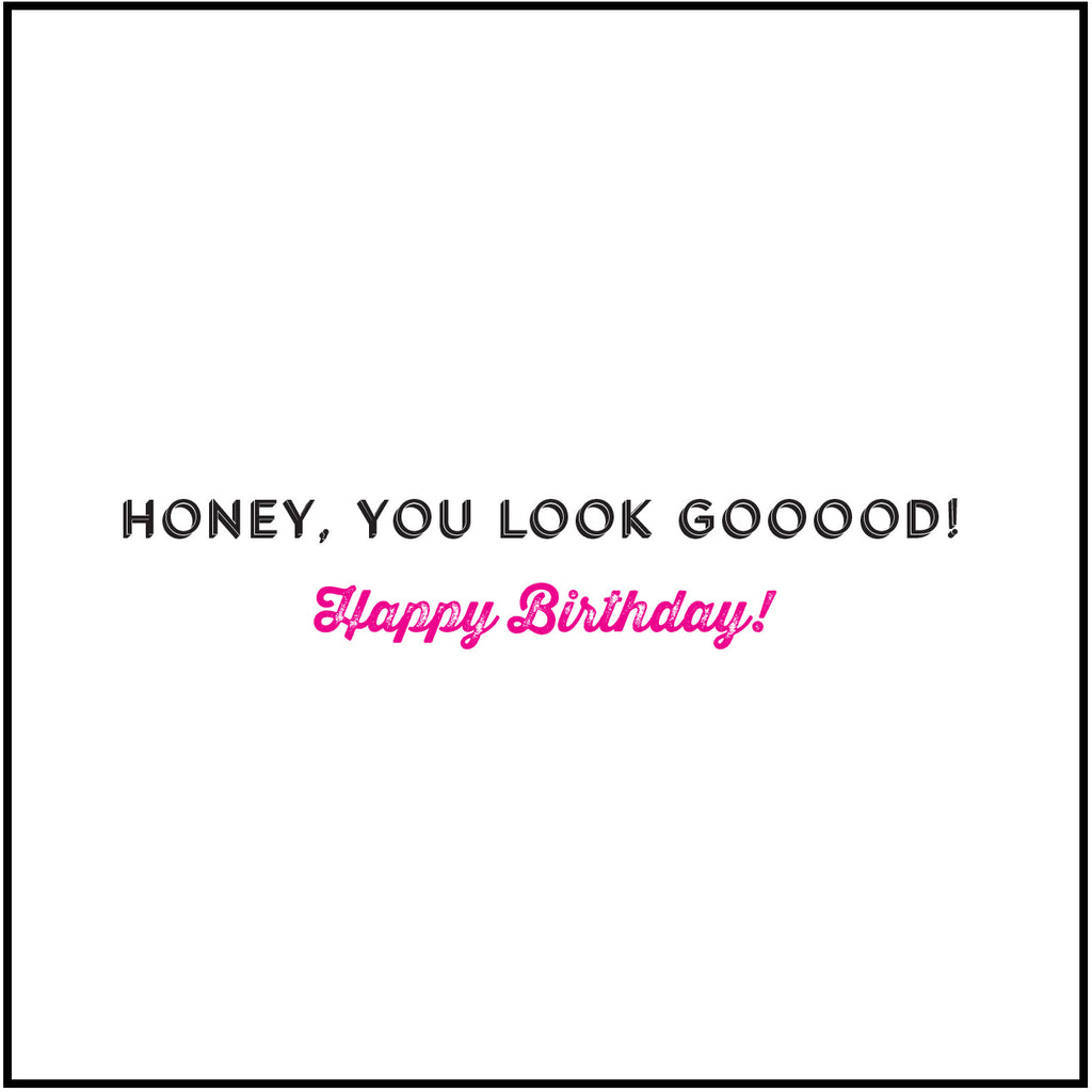 Honey, You Look GOOOOD! Happy Birthday!